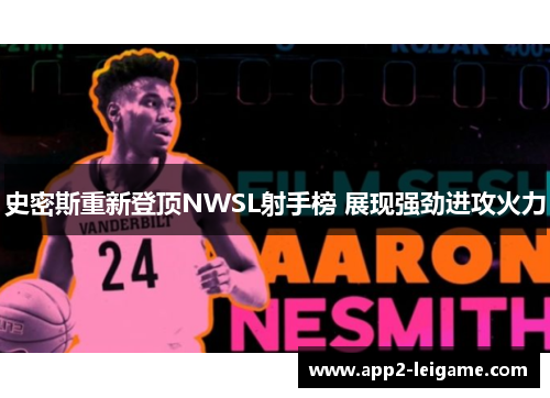 史密斯重新登顶NWSL射手榜 展现强劲进攻火力