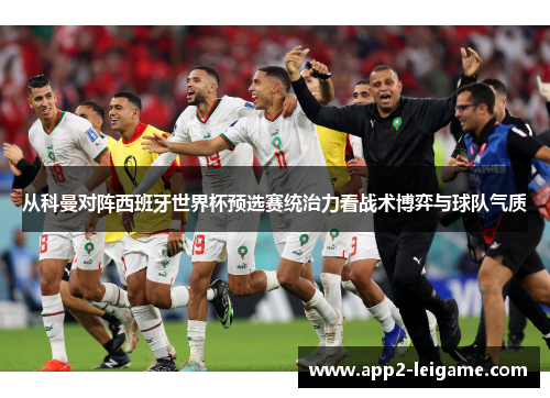 从科曼对阵西班牙世界杯预选赛统治力看战术博弈与球队气质