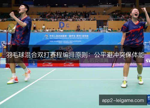 羽毛球混合双打赛程编排原则:公平避冲突保体能 羽毛球混合双打赛程编排原则:公平避冲突保体能
