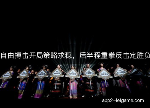 自由搏击开局策略求稳，后半程重拳反击定胜负